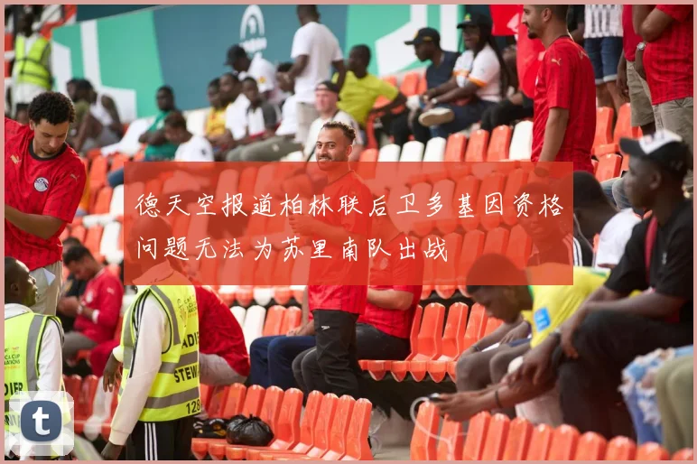 德天空报道柏林联后卫多基因资格问题无法为苏里南队出战