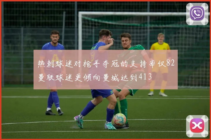 热刺球迷对枪手夺冠的支持率仅82曼联球迷更倾向曼城达到413